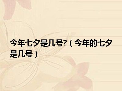 今年七夕是几号?（今年的七夕是几号）