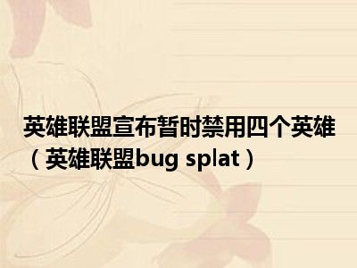 英雄联盟宣布暂时禁用四个英雄（英雄联盟bug splat）