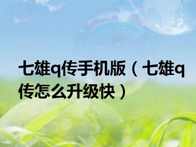 七雄q传手机版（七雄q传怎么升级快）