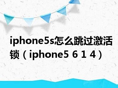 iphone5s怎么跳过激活锁（iphone5 6 1 4）