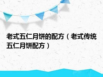 老式五仁月饼的配方（老式传统五仁月饼配方）