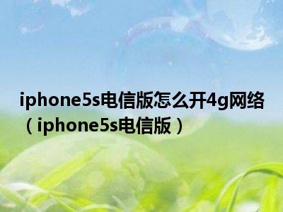iphone5s电信版怎么开4g网络（iphone5s电信版）