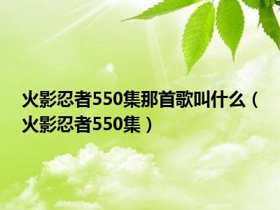 火影忍者550集那首歌叫什么（火影忍者550集）