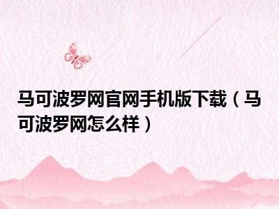 马可波罗网官网手机版下载（马可波罗网怎么样）