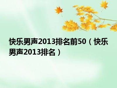 快乐男声2013排名前50（快乐男声2013排名）