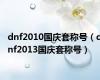 dnf2010国庆套称号（dnf2013国庆套称号）