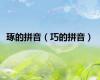 琢的拼音（巧的拼音）