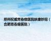 郑州权威青春痘医院肤康妙招（合肥青春痘医院）