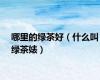 哪里的绿茶好（什么叫绿茶婊）