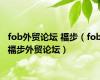 fob外贸论坛 福步（fob福步外贸论坛）