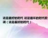 这是最好的时代 这是最坏的时代歌词（这是最好的时代）
