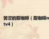 苦涩的甜咖啡（甜咖啡mtv4）