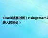 timeis精准时间（risingstorm2进入时间长）