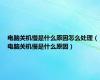 电脑关机慢是什么原因怎么处理（电脑关机慢是什么原因）