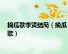 摘瓜歌李贤结局（摘瓜歌）