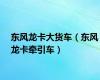 东风龙卡大货车（东风龙卡牵引车）