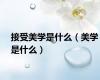 接受美学是什么（美学是什么）