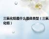 三氯化铝是什么晶体类型（三氯化铝）