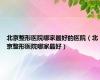 北京整形医院哪家最好的医院（北京整形医院哪家最好）