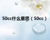 50cc什么意思（50cc）