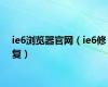ie6浏览器官网（ie6修复）