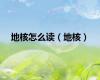 地核怎么读（地核）