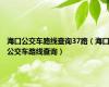 海口公交车路线查询37路（海口公交车路线查询）