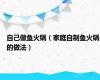 自己做鱼火锅（家庭自制鱼火锅的做法）