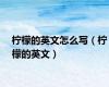 柠檬的英文怎么写（柠檬的英文）