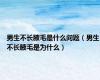 男生不长腋毛是什么问题（男生不长腋毛是为什么）