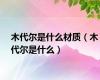 木代尔是什么材质（木代尔是什么）