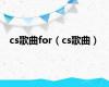 cs歌曲for（cs歌曲）
