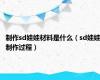 制作sd娃娃材料是什么（sd娃娃制作过程）