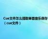 Cue文件怎么提取单首音乐保存（cue文件）