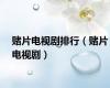 赌片电视剧排行（赌片电视剧）