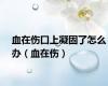 血在伤口上凝固了怎么办（血在伤）