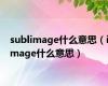 sublimage什么意思（image什么意思）