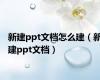 新建ppt文档怎么建（新建ppt文档）