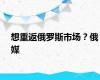 想重返俄罗斯市场？俄媒