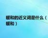 暖和的近义词是什么（暖和）