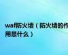 waf防火墙（防火墙的作用是什么）