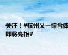 关注！#杭州又一综合体即将亮相#
