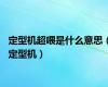 定型机超喂是什么意思（定型机）