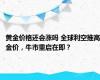 黄金价格还会涨吗 全球利空推高金价，牛市重启在即？