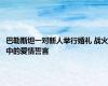 巴勒斯坦一对新人举行婚礼 战火中的爱情誓言