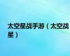 太空星战手游（太空战星）