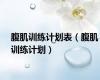腹肌训练计划表（腹肌训练计划）