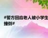 #警方回应老人被小学生撞倒#