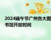 2024端午节广州各大图书馆开放时间