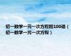 初一数学一元一次方程题100道（初一数学一元一次方程）